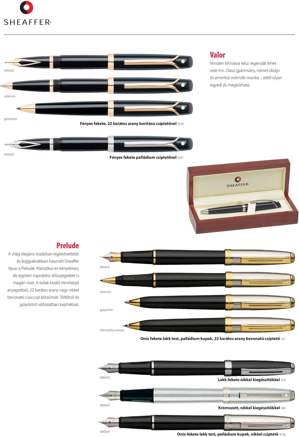 Sheaffer típus a Prelude. Klasszikus és kényelmes, de egyben naprakész stílusjegyeket is magán visel. A tollak kiváló minőségű anyagokból, 22 karátos arany vagy nikkel bevonatú csúccsal készülnek.