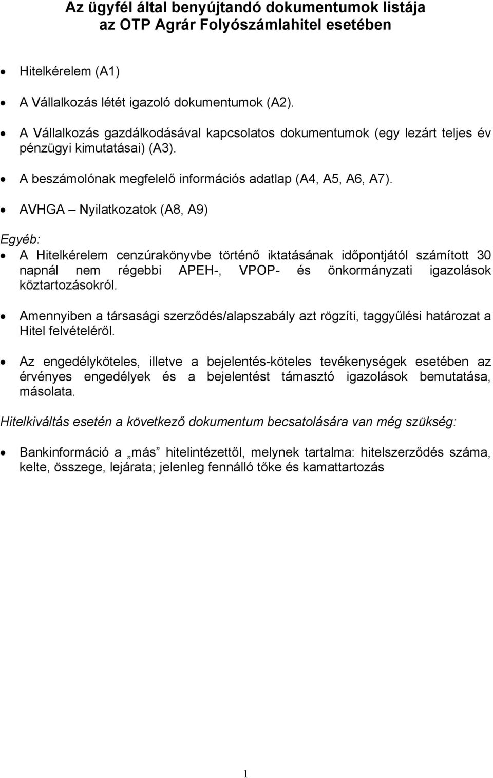 AVHGA Nyilatkozatok (A8, A9) Egyéb: A Hitelkérelem cenzúrakönyvbe történő iktatásának időpontjától számított 30 napnál nem régebbi APEH-, VPOP- és önkormányzati igazolások köztartozásokról.