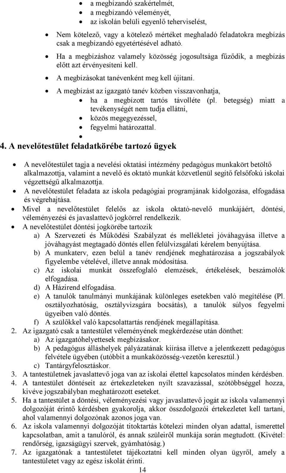 A megbízást az igazgató tanév közben visszavonhatja, ha a megbízott tartós távolléte (pl. betegség) miatt a tevékenységét nem tudja ellátni, közös megegyezéssel, fegyelmi határozattal. 4.