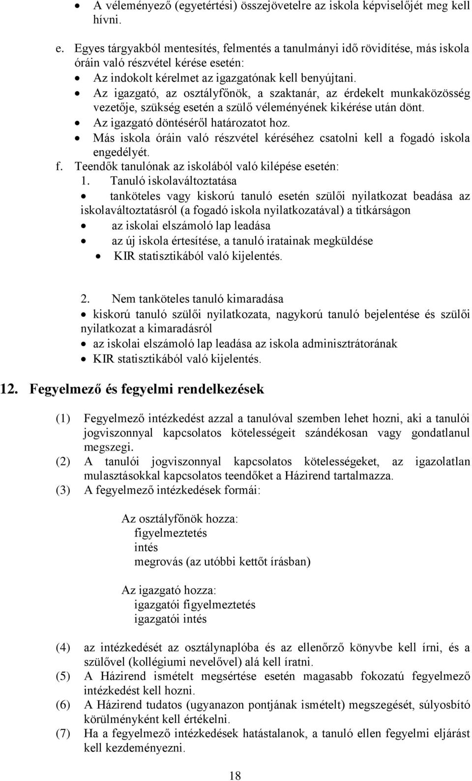 Az igazgató, az osztályfőnök, a szaktanár, az érdekelt munkaközösség vezetője, szükség esetén a szülő véleményének kikérése után dönt. Az igazgató döntéséről határozatot hoz.