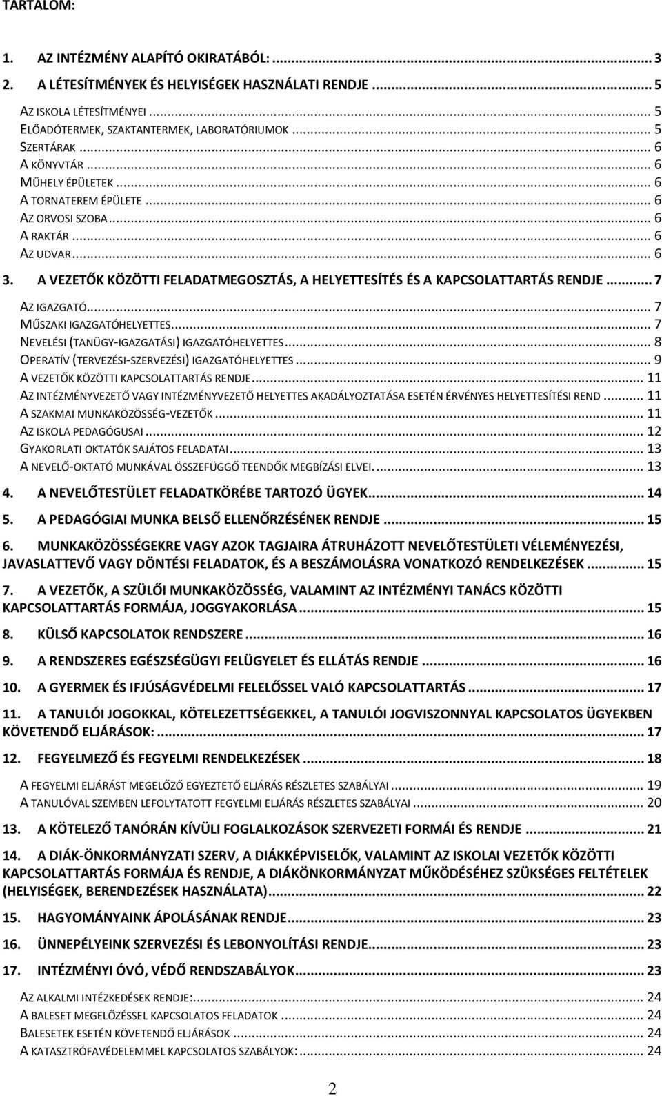 .. 7 AZ IGAZGATÓ... 7 MŰSZAKI IGAZGATÓHELYETTES... 7 NEVELÉSI (TANÜGY-IGAZGATÁSI) IGAZGATÓHELYETTES... 8 OPERATÍV (TERVEZÉSI-SZERVEZÉSI) IGAZGATÓHELYETTES... 9 A VEZETŐK KÖZÖTTI KAPCSOLATTARTÁS RENDJE.