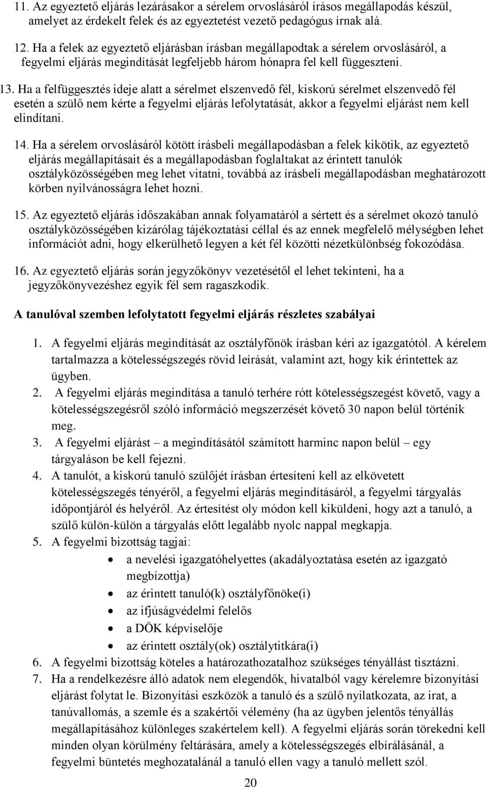 Ha a felfüggesztés ideje alatt a sérelmet elszenvedő fél, kiskorú sérelmet elszenvedő fél esetén a szülő nem kérte a fegyelmi eljárás lefolytatását, akkor a fegyelmi eljárást nem kell elindítani. 14.