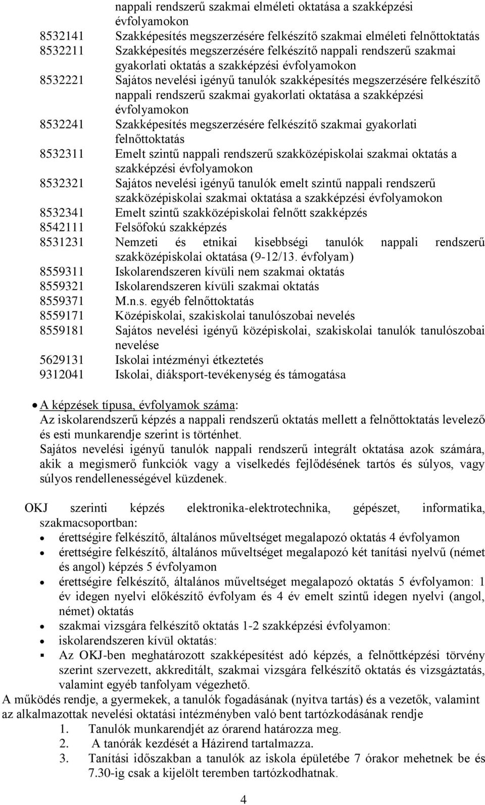 szakképzési évfolyamokon 8532241 Szakképesítés megszerzésére felkészítő szakmai gyakorlati felnőttoktatás 8532311 Emelt szintű nappali rendszerű szakközépiskolai szakmai oktatás a szakképzési