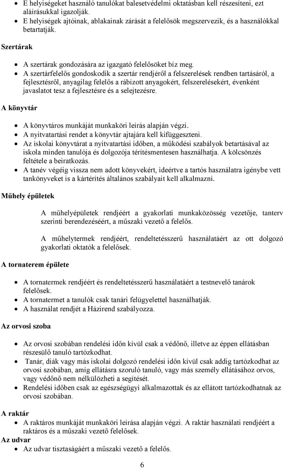 A szertárfelelős gondoskodik a szertár rendjéről a felszerelések rendben tartásáról, a fejlesztésről, anyagilag felelős a rábízott anyagokért, felszerelésekért, évenként javaslatot tesz a