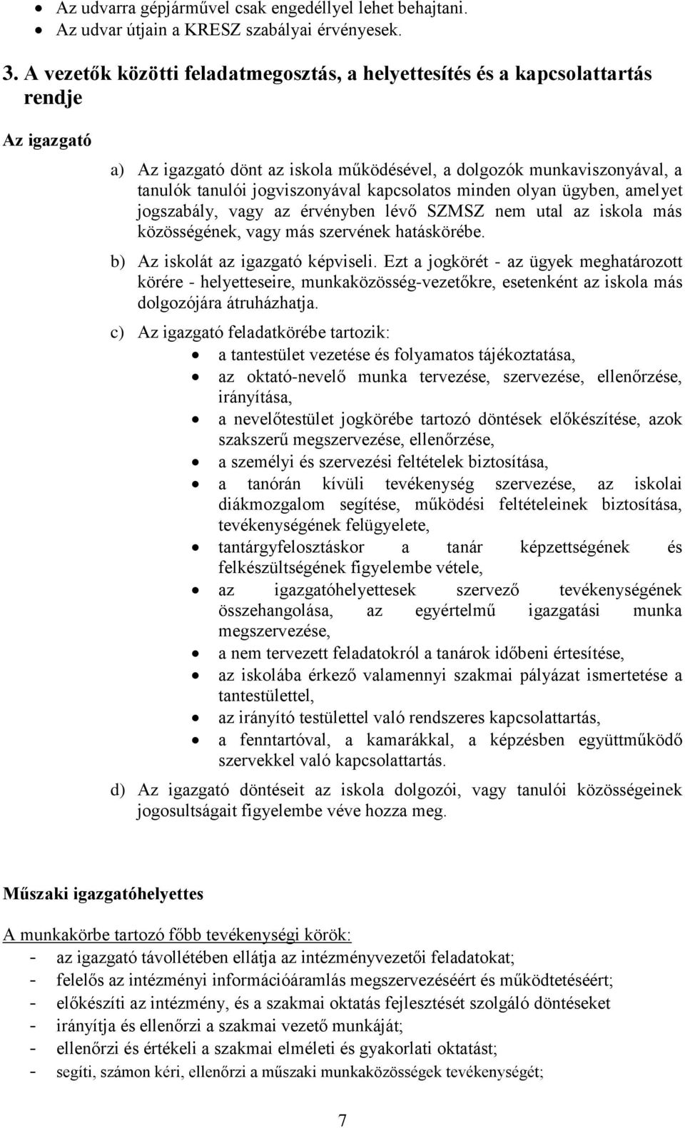 kapcsolatos minden olyan ügyben, amelyet jogszabály, vagy az érvényben lévő SZMSZ nem utal az iskola más közösségének, vagy más szervének hatáskörébe. b) Az iskolát az igazgató képviseli.