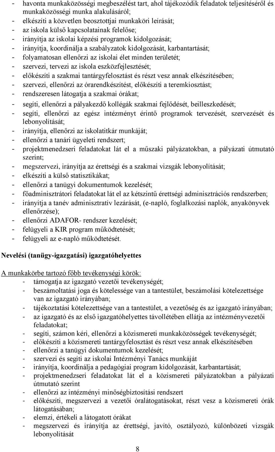 területét; - szervezi, tervezi az iskola eszközfejlesztését; - előkészíti a szakmai tantárgyfelosztást és részt vesz annak elkészítésében; - szervezi, ellenőrzi az órarendkészítést, előkészíti a