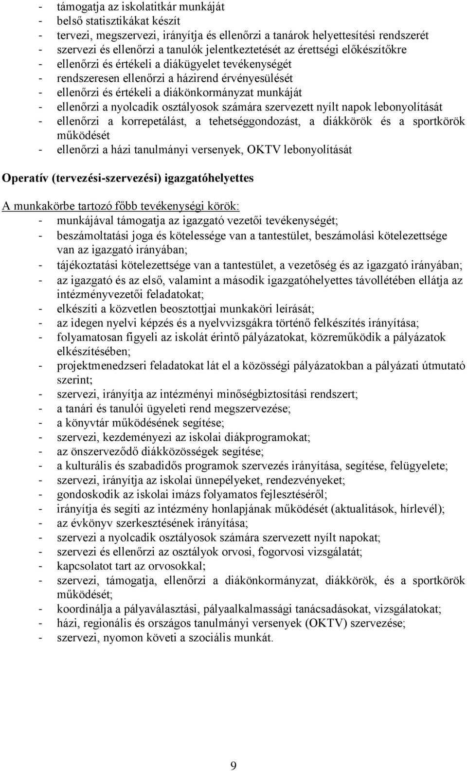 - ellenőrzi a nyolcadik osztályosok számára szervezett nyílt napok lebonyolítását - ellenőrzi a korrepetálást, a tehetséggondozást, a diákkörök és a sportkörök működését - ellenőrzi a házi tanulmányi