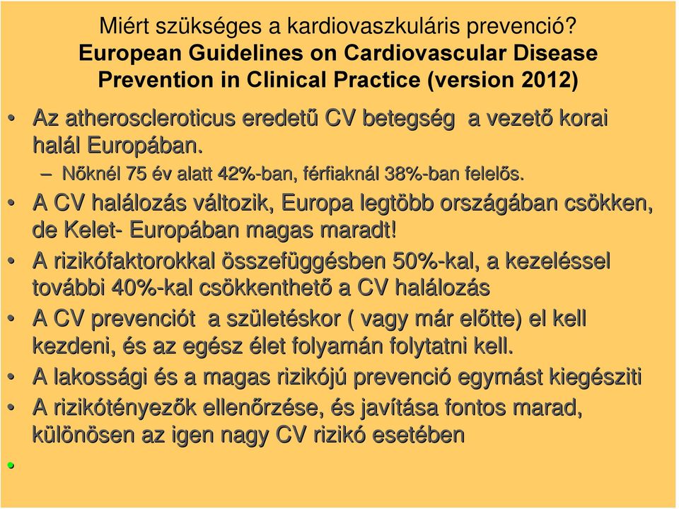 Nőknél 75 év alatt 42%-ban, férfiaknál 38%-ban felelős. A CV haláloz lozás változik,, Europa legtöbb országában csökken kken, de Kelet- Europában magas maradt!