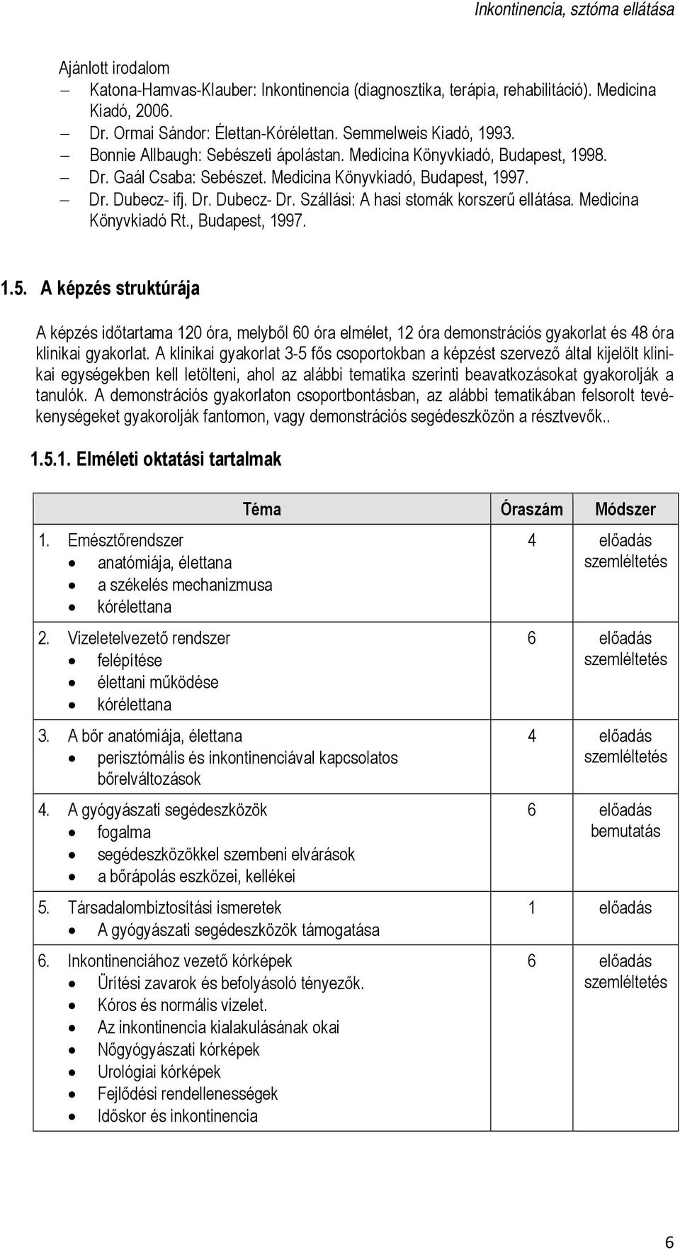 Szállási: A hasi stomák korszerű ellátása. Medicina Könyvkiadó Rt., Budapest, 1997. 1.5.