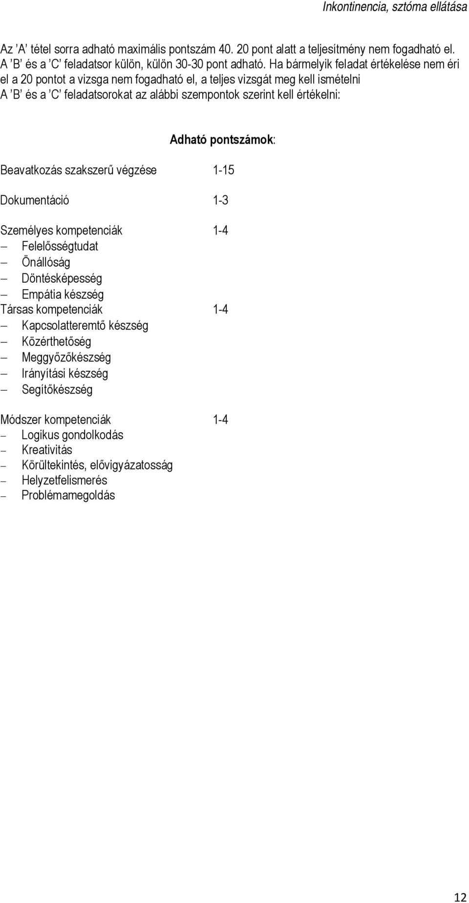 értékelni: Adható pontszámok: Beavatkozás szakszerű végzése 1-15 Dokumentáció 1-3 Személyes kompetenciák 1-4 Felelősségtudat Önállóság Döntésképesség Empátia készség Társas