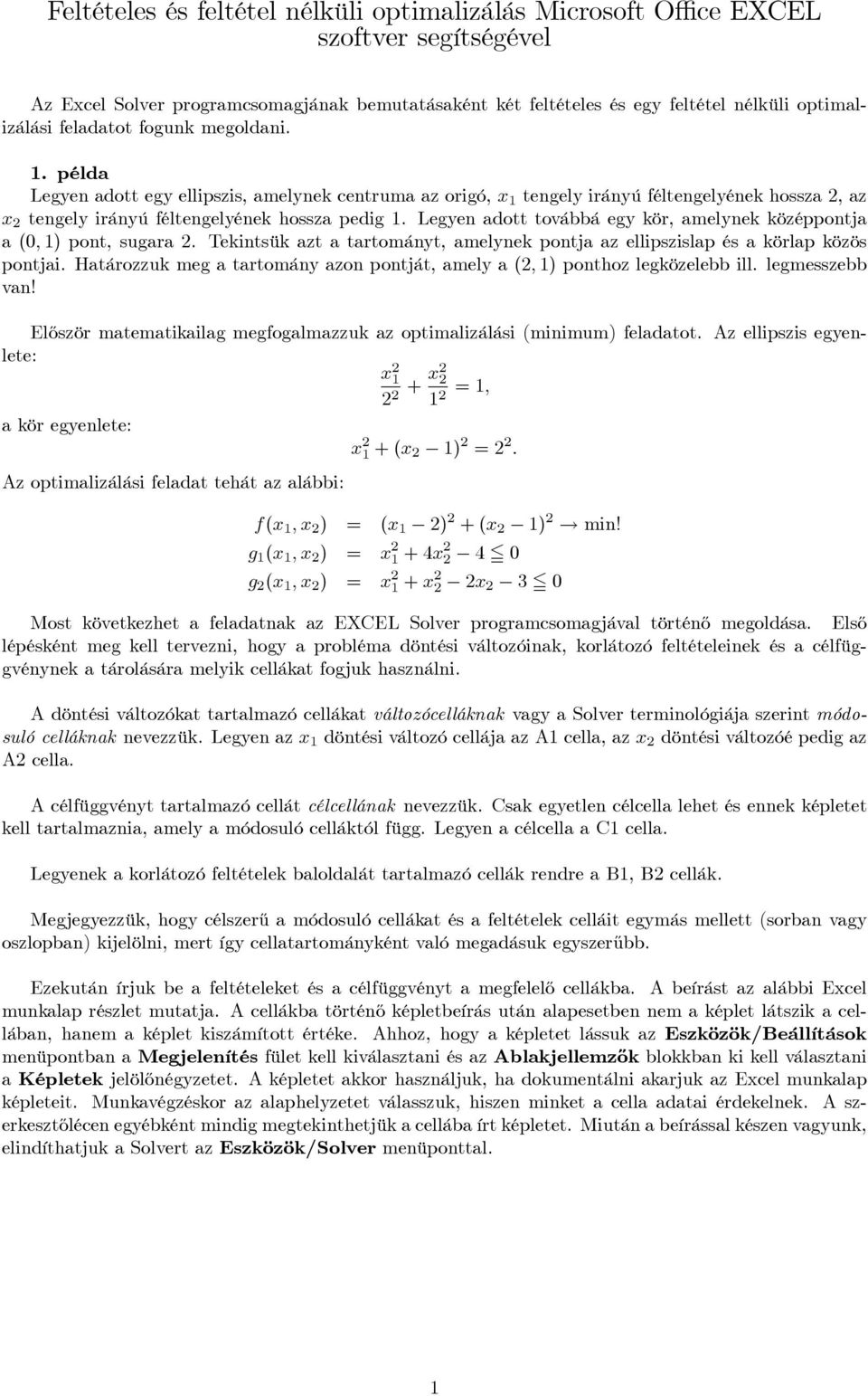 Legyen adott továbbá egy kör, amelynek középpontja a (0; 1) pont, sugara 2. Tekintsük azt a tartományt, amelynek pontja az ellipszislap és a körlap közös pontjai.