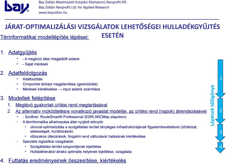 Az alternatív működtetésre vonatkozó javaslat modellje, az ürítési rend (napok) átrendezésével - - - Szoftver: RouteSmart Professional (ESRI ARCMap alapokon) A térinformatika alkalmazása által