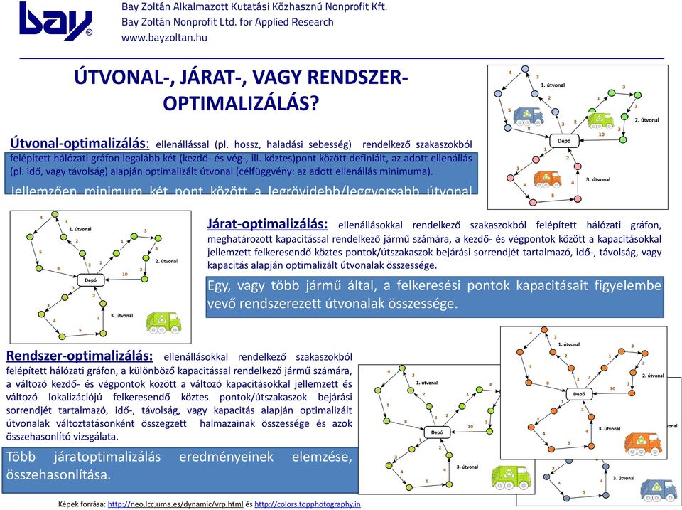 Jellemzően minimum két pont között a legrövidebb/leggyorsabb útvonal megkeresése.