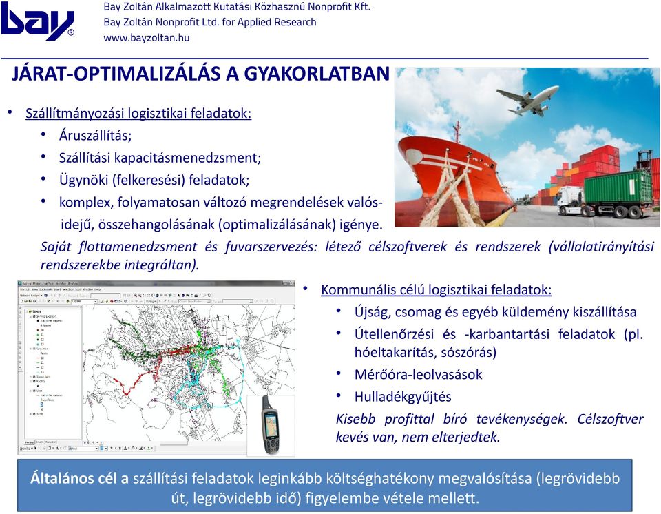 Kommunális célú logisztikai feladatok: Újság, csomag és egyéb küldemény kiszállítása Útellenőrzési és -karbantartási feladatok (pl.