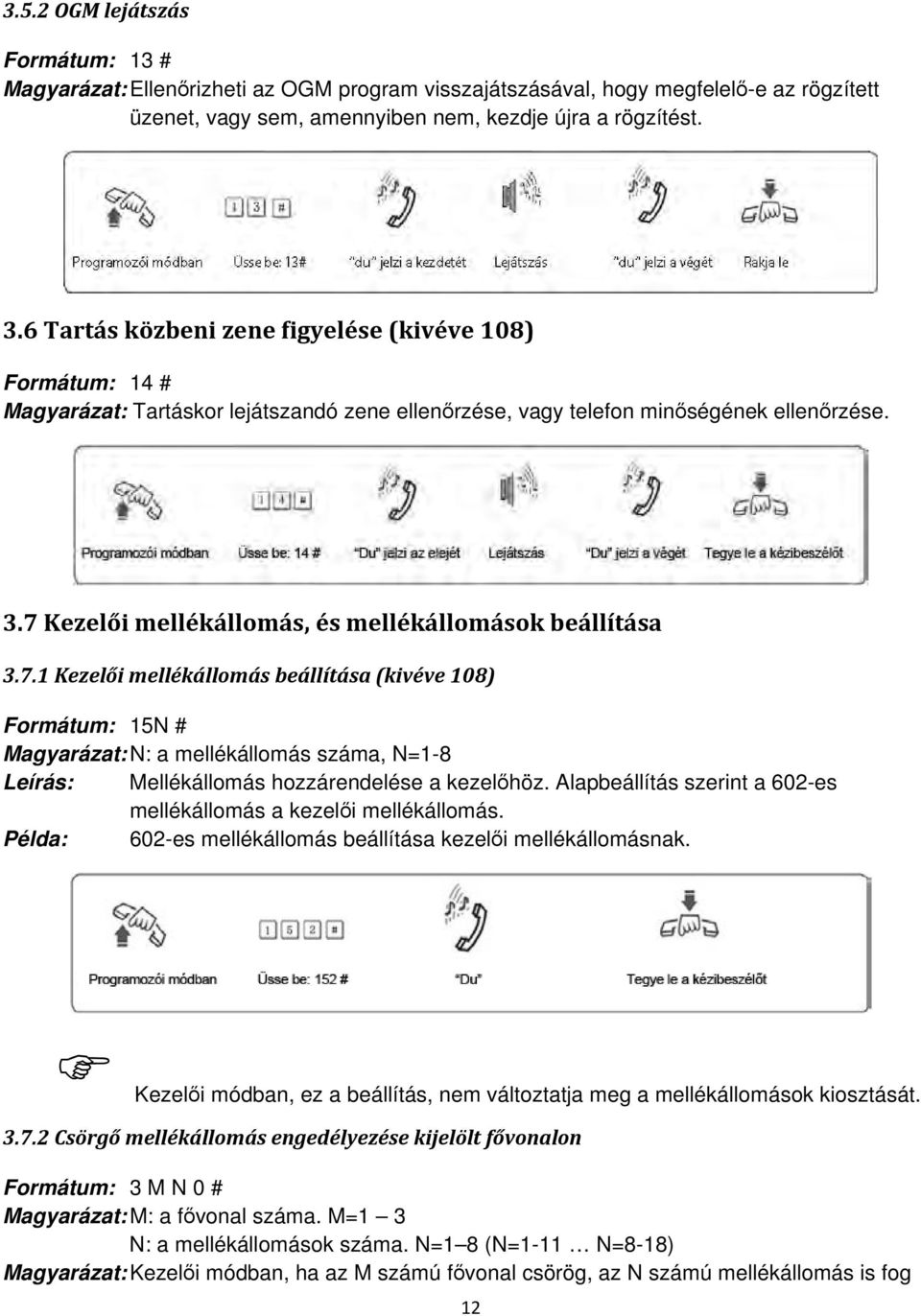 7 Kezelői mellékállomás, és mellékállomások beállítása 3.7.1 Kezelői mellékállomás beállítása (kivéve 108) Formátum: 15N # Magyarázat: N: a mellékállomás száma, N=1-8 Leírás: Mellékállomás hozzárendelése a kezelőhöz.