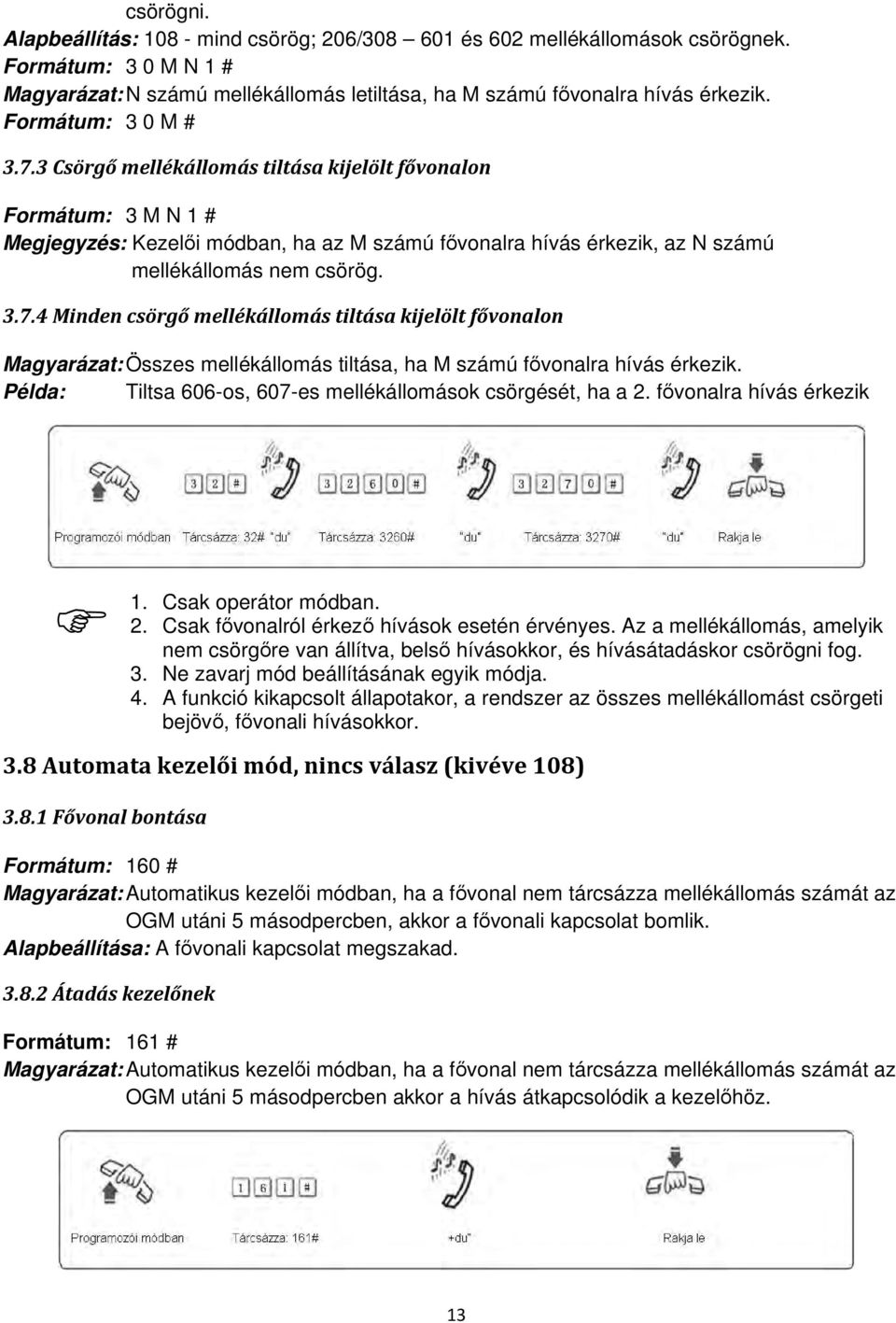 Példa: Tiltsa 606-os, 607-es mellékállomások csörgését, ha a 2. fővonalra hívás érkezik 1. Csak operátor módban. 2. Csak fővonalról érkező hívások esetén érvényes.