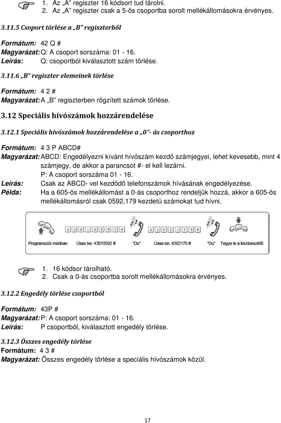 6 B regiszter elemeinek törlése Formátum: 4 2 # Magyarázat: A B regiszterben rögzített számok törlése. 3.12 