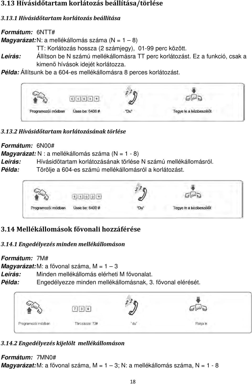 2 Hívásidőtartam korlátozásának törlése Formátum: 6N00# Magyarázat: N : a mellékállomás száma (N = 1-8) Leírás: Hívásidőtartam korlátozásának törlése N számú mellékállomásról.