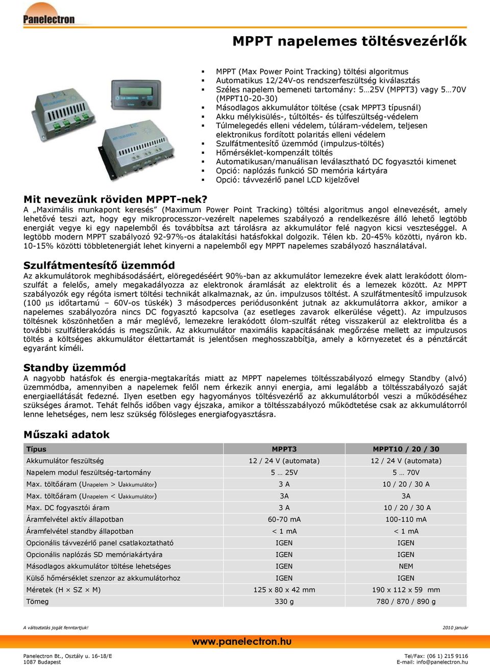 fordított polaritás elleni védelem Szulfátmentesítı üzemmód (impulzus-töltés) Hımérséklet-kompenzált töltés Automatikusan/manuálisan leválasztható DC fogyasztói kimenet Opció: naplózás funkció SD