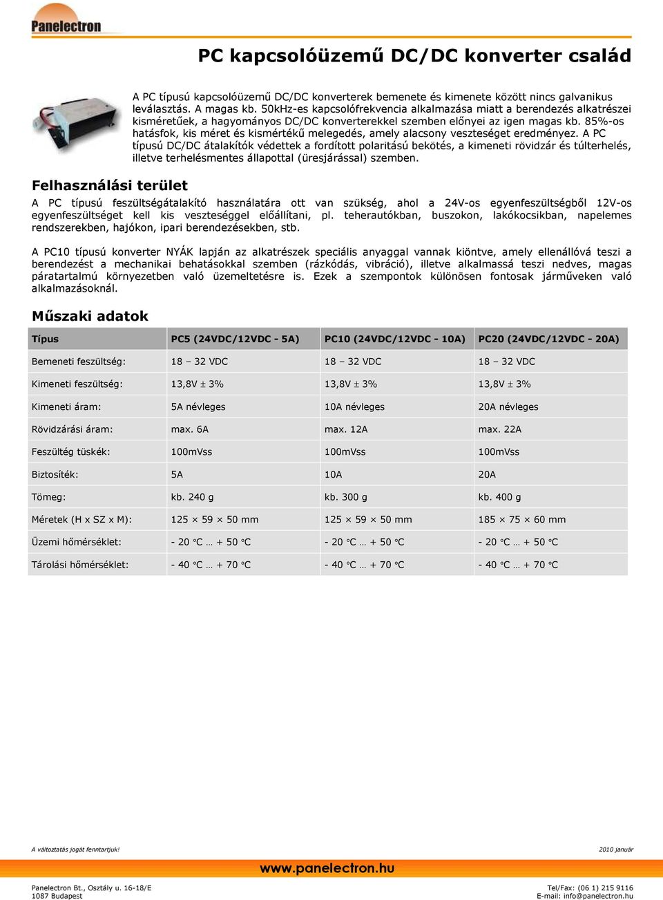 85%-os hatásfok, kis méret és kismértékő melegedés, amely alacsony veszteséget eredményez.