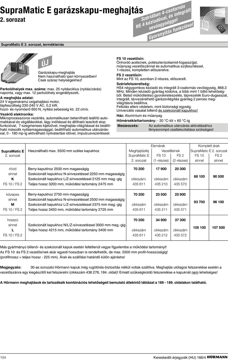 Parkolóhelyek max. száma: max. 25 nyitásciklus (nyitás/zárás) naponta, vagy max. 12 parkolóhely engedélyezett.