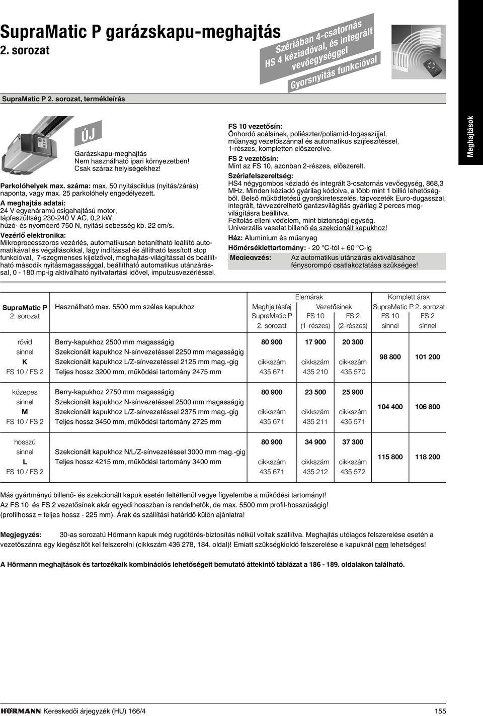 Parkolóhelyek max. száma: max. 50 nyitásciklus (nyitás/zárás) naponta, vagy max. 25 parkolóhely engedélyezett.