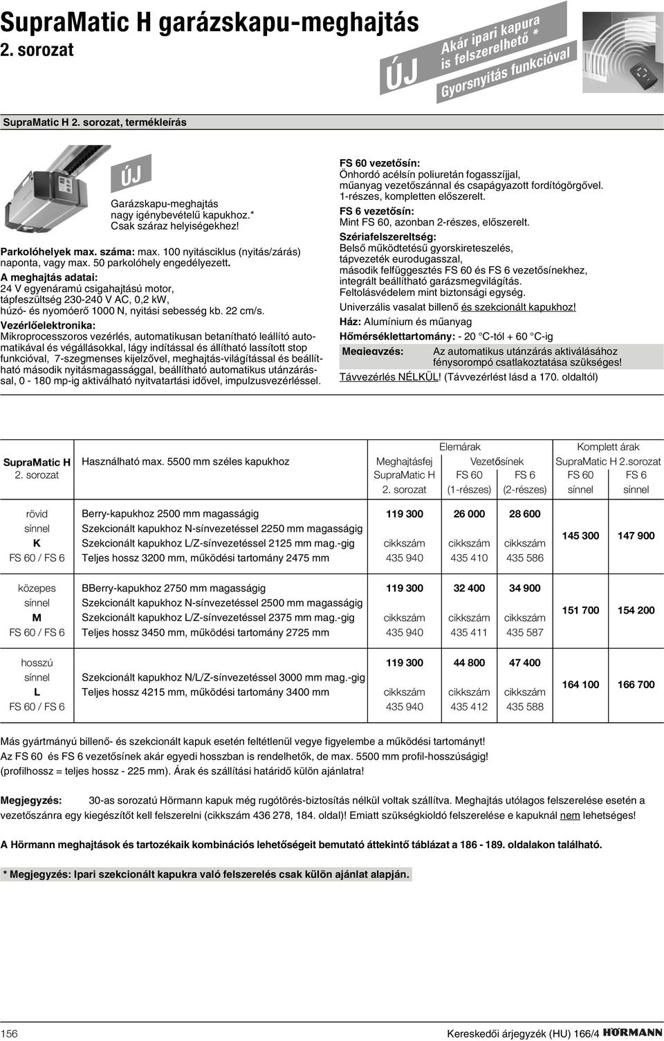 A meghajtás adatai: 24 V egyenáramú csigahajtású motor, tápfeszültség 230-240 V AC, 0,2 kw, húzó- és nyomóerõ 1000 N, nyitási sebesség kb. 22 cm/s.