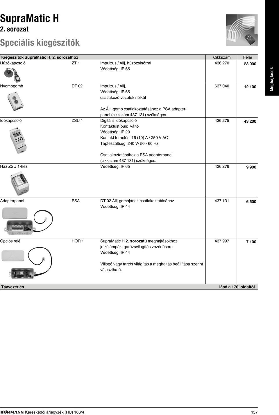 Meghajtások Az Állj-gomb csatlakoztatásához a PSA adapterpanel ( 437 131) szükséges.