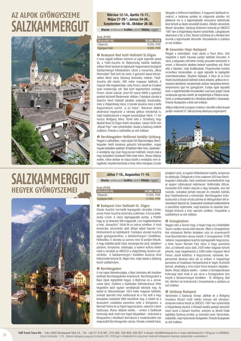 gilgen A kora reggeli órákban indulunk az egyik legszebb alpesi táj, a Felső-Ausztria és Stájerország határán található, mélyen fekvő tavaival és égbenyúló hegyormaival lenyűgöző Salzkammergut