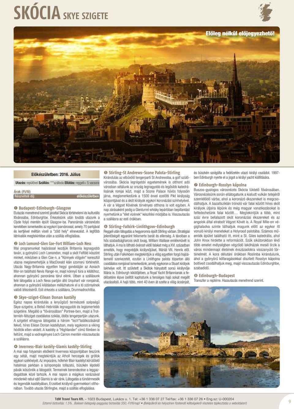 Érkezésünk után tovább utazunk a Clyde folyó mentén épült Glasgow-ba.