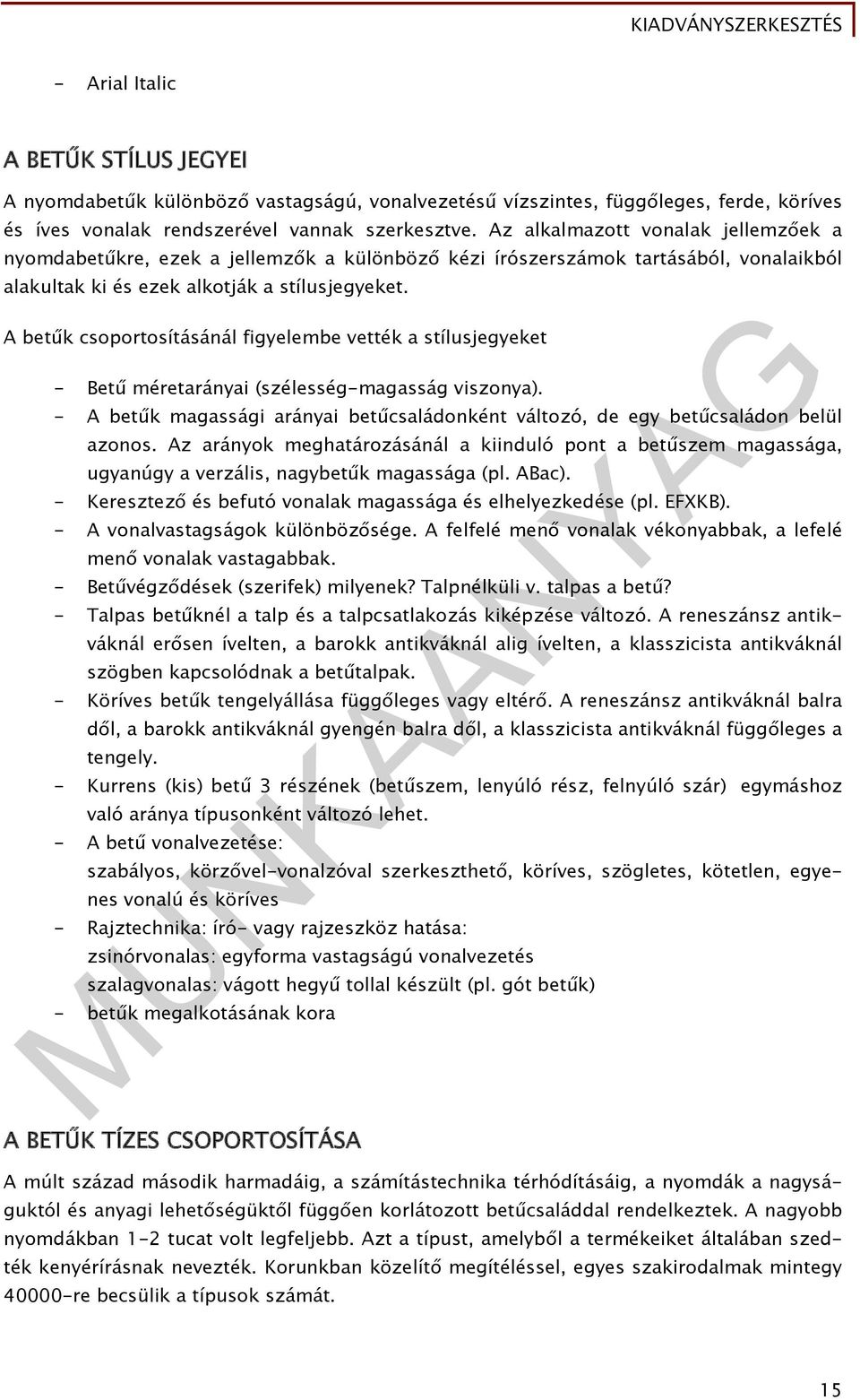 A betűk csoportosításánál figyelembe vették a stílusjegyeket - Betű méretarányai (szélesség-magasság viszonya). - A betűk magassági arányai betűcsaládonként változó, de egy betűcsaládon belül azonos.