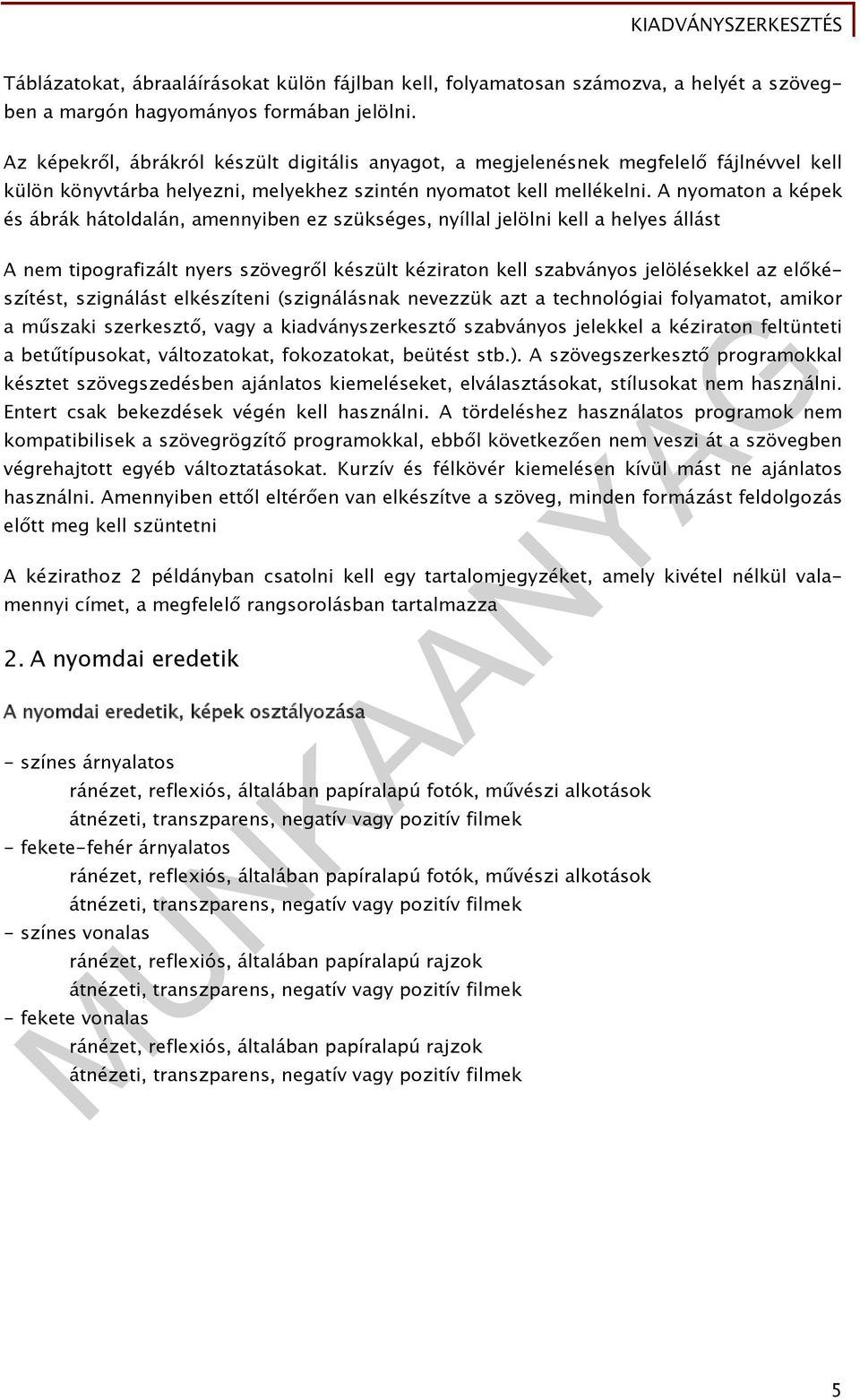 A nyomaton a képek és ábrák hátoldalán, amennyiben ez szükséges, nyíllal jelölni kell a helyes állást A nem tipografizált nyers szövegről készült kéziraton kell szabványos jelölésekkel az