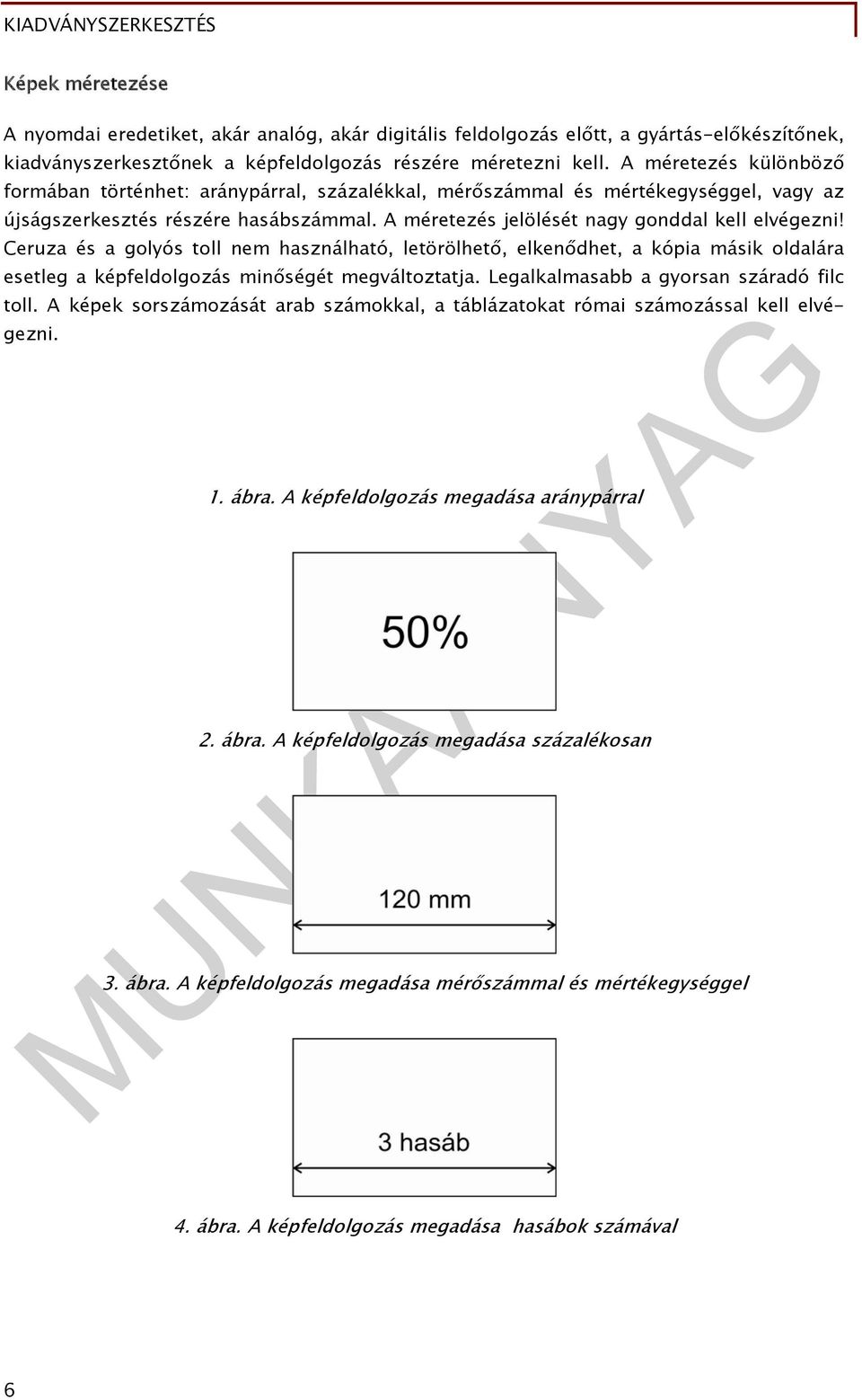 Ceruza és a golyós toll nem használható, letörölhető, elkenődhet, a kópia másik oldalára esetleg a képfeldolgozás minőségét megváltoztatja. Legalkalmasabb a gyorsan száradó filc toll.