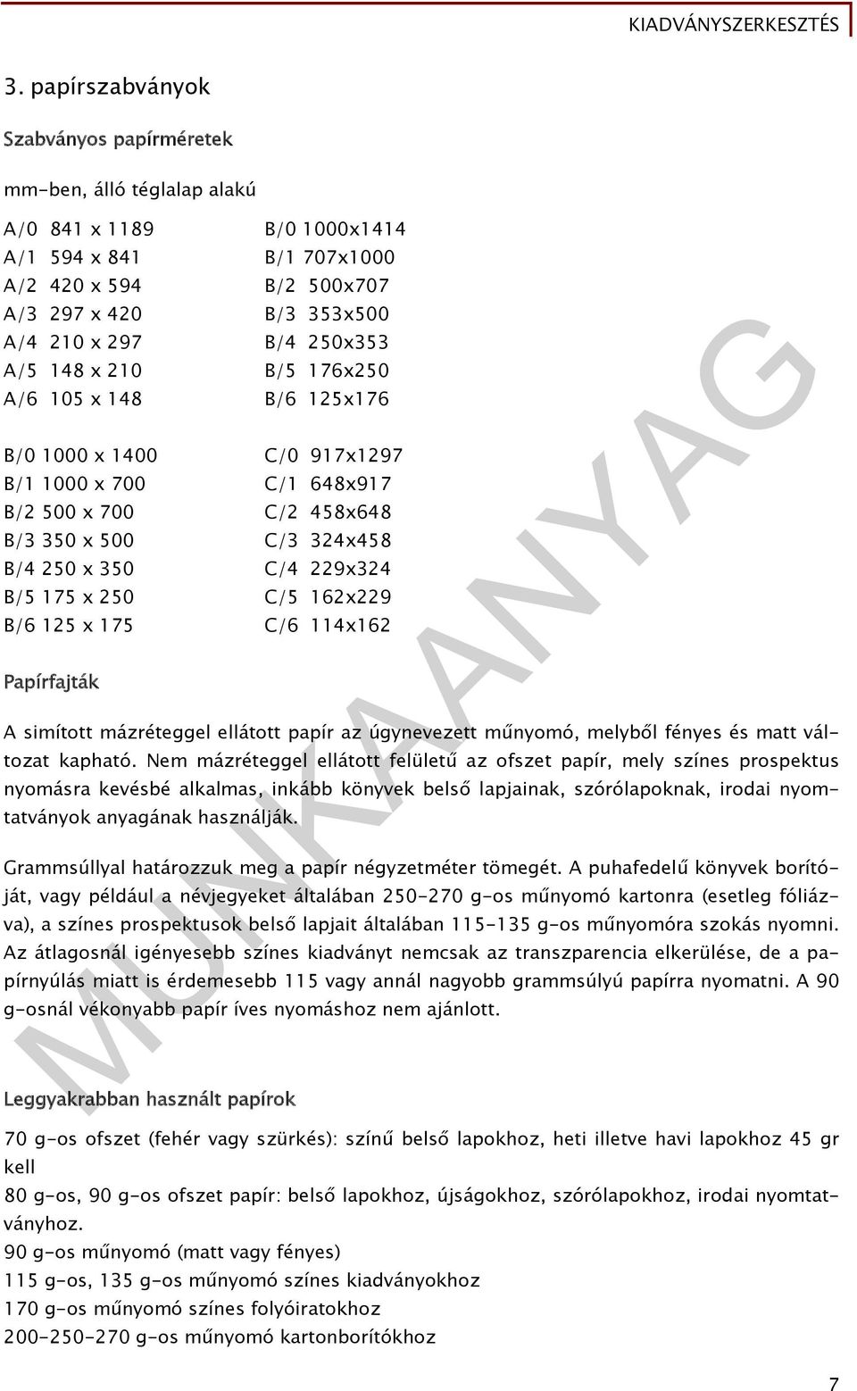 175 x 250 C/5 162x229 B/6 125 x 175 C/6 114x162 Papírfajták A simított mázréteggel ellátott papír az úgynevezett műnyomó, melyből fényes és matt változat kapható.