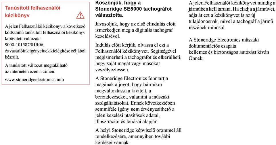 Javasoljuk, hogy az első elindulás előtt ismerkedjen meg a digitális tachográf kezelésével. Indulás előtt kérjük, olvassa el ezt a Felhasználói kézikönyvet.