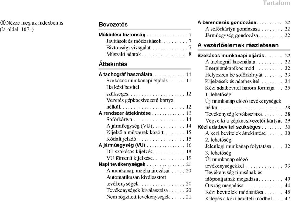 ....................... 12 A rendszer áttekintése............. 13 Sofőrkártya................... 14 A járműegység (VU)............ 14 Kijelző a műszerek között........ 15 Kódolt jeladó.