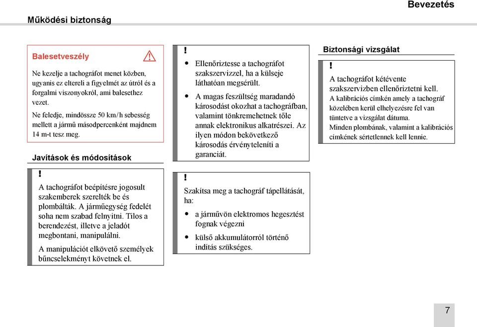 A járműegység fedelét soha nem szabad felnyitni. Tilos a berendezést, illetve a jeladót megbontani, manipulálni. A manipulációt elkövető személyek bűncselekményt követnek el.
