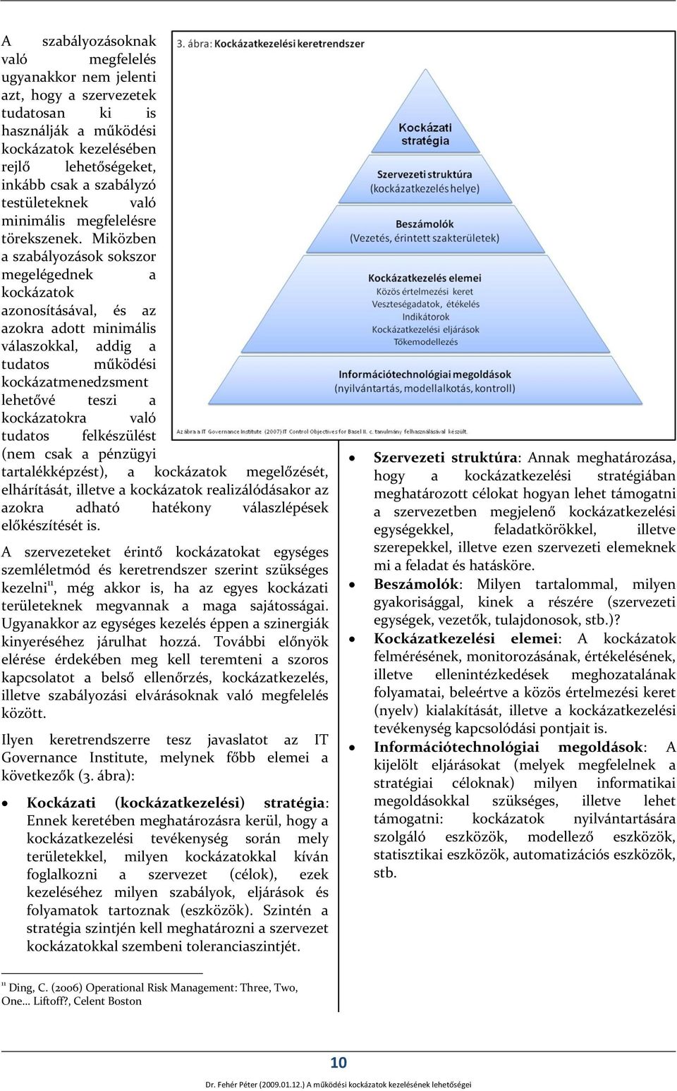 Miközben a szabályozások sokszor megelégednek a kockázatok azonosításával, és az azokra adott minimális válaszokkal, addig a tudatos működési kockázatmenedzsment lehetővé teszi a kockázatokra való