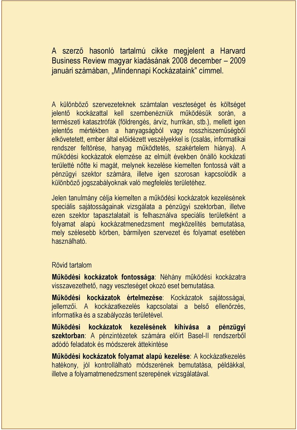 ), mellett igen jelentős mértékben a hanyagságból vagy rosszhiszeműségből elkövetetett, ember által előidézett veszélyekkel is (csalás, informatikai rendszer feltörése, hanyag működtetés, szakértelem