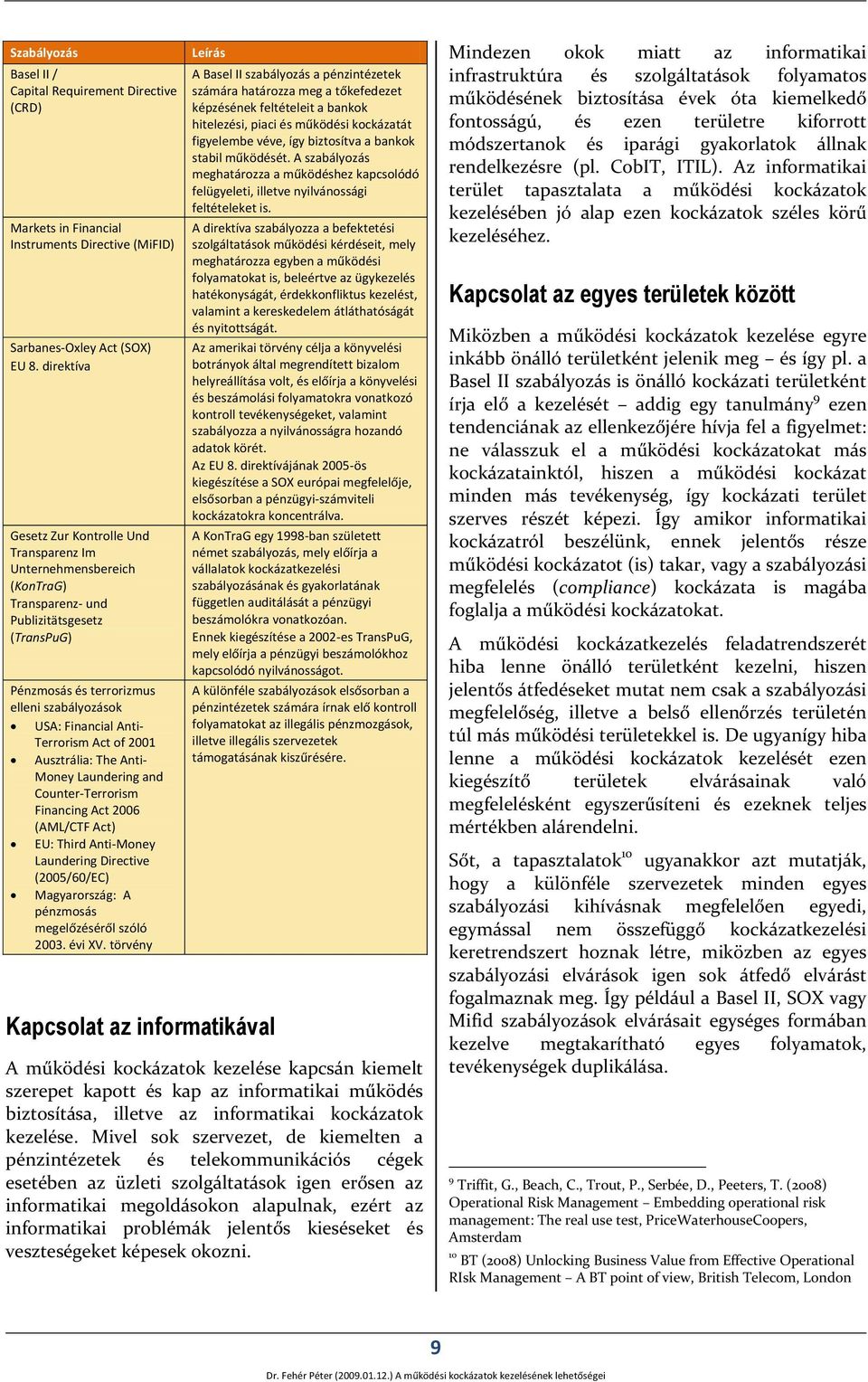 Terrorism Act of 2001 Ausztrália: The Anti- Money Laundering and Counter-Terrorism Financing Act 2006 (AML/CTF Act) EU: Third Anti-Money Laundering Directive (2005/60/EC) Magyarország: A pénzmosás