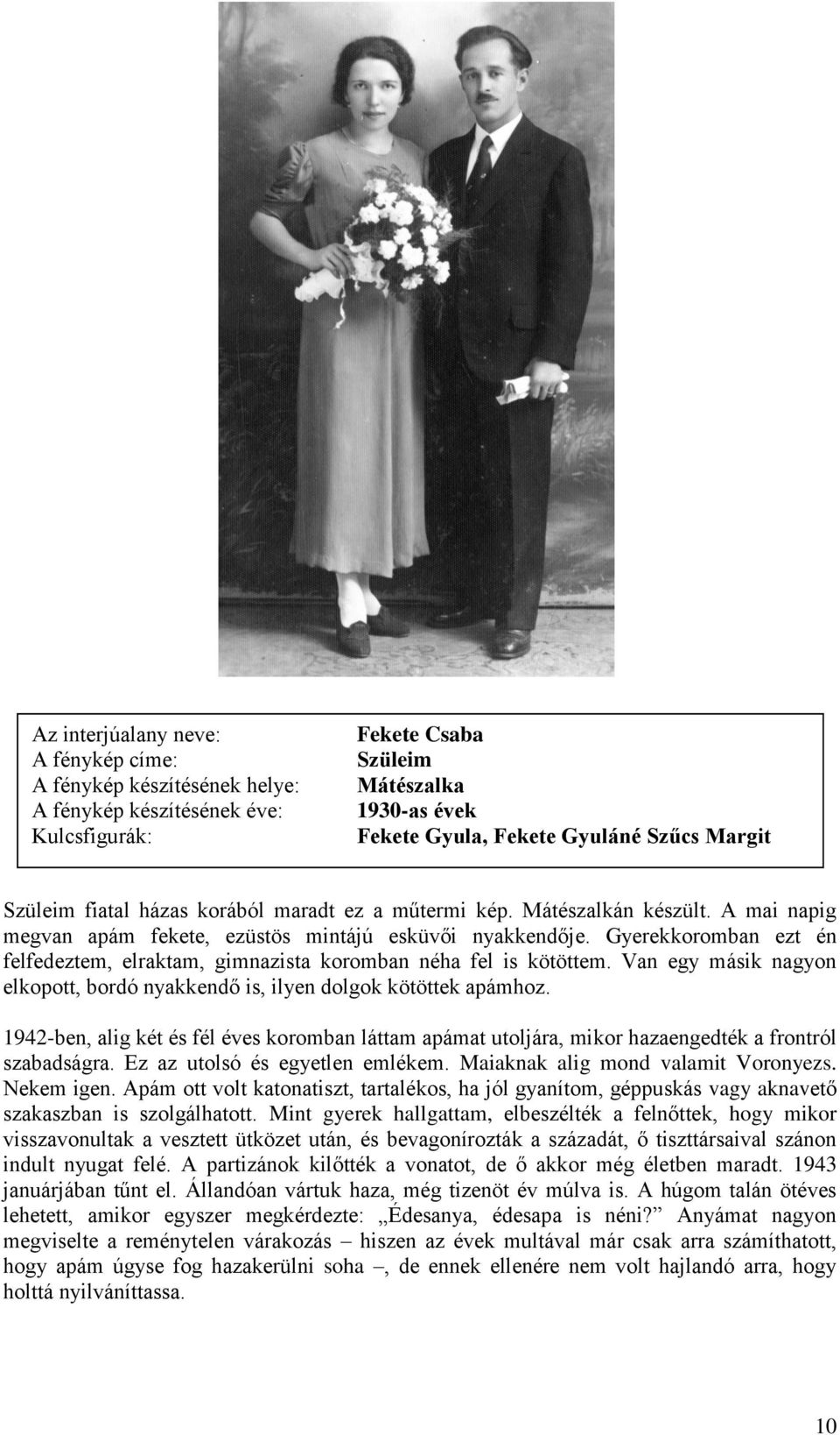 Van egy másik nagyon elkopott, bordó nyakkendő is, ilyen dolgok kötöttek apámhoz. 1942-ben, alig két és fél éves koromban láttam apámat utoljára, mikor hazaengedték a frontról szabadságra.