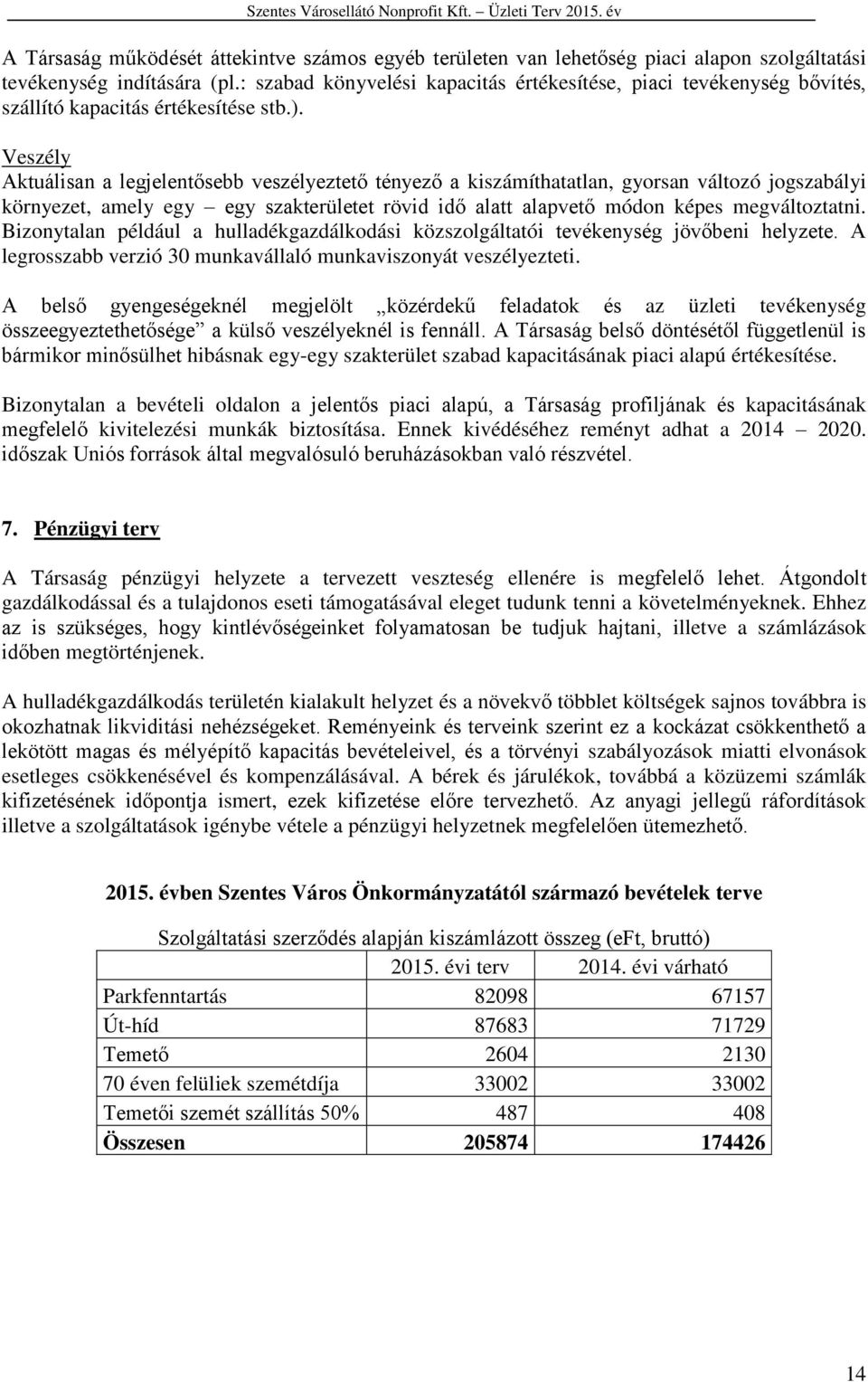 Veszély Aktuálisan a legjelentősebb veszélyeztető tényező a kiszámíthatatlan, gyorsan változó jogszabályi környezet, amely egy egy szakterületet rövid idő alatt alapvető módon képes megváltoztatni.