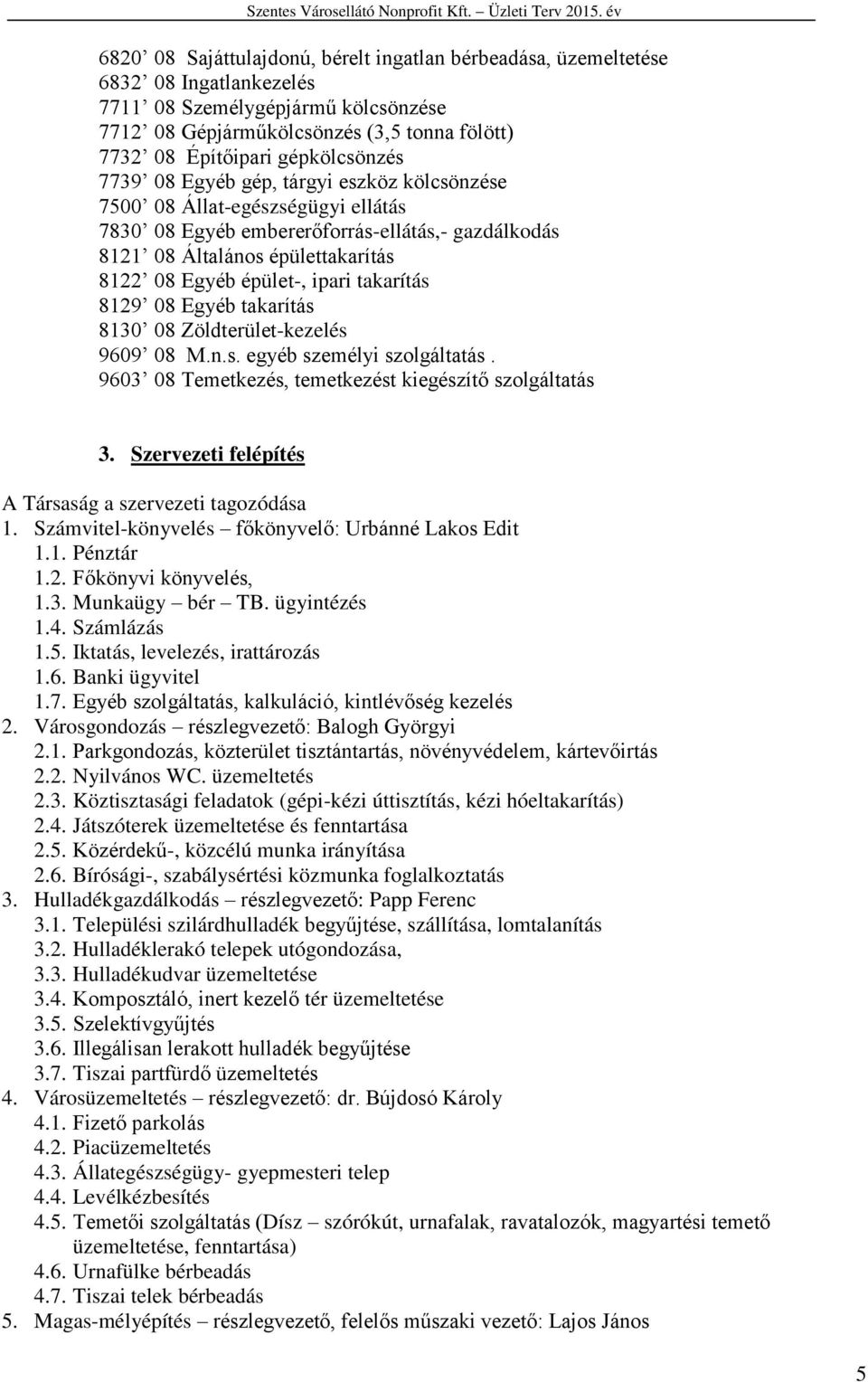 épület-, ipari takarítás 8129 08 Egyéb takarítás 8130 08 Zöldterület-kezelés 9609 08 M.n.s. egyéb személyi szolgáltatás. 9603 08 Temetkezés, temetkezést kiegészítő szolgáltatás 3.