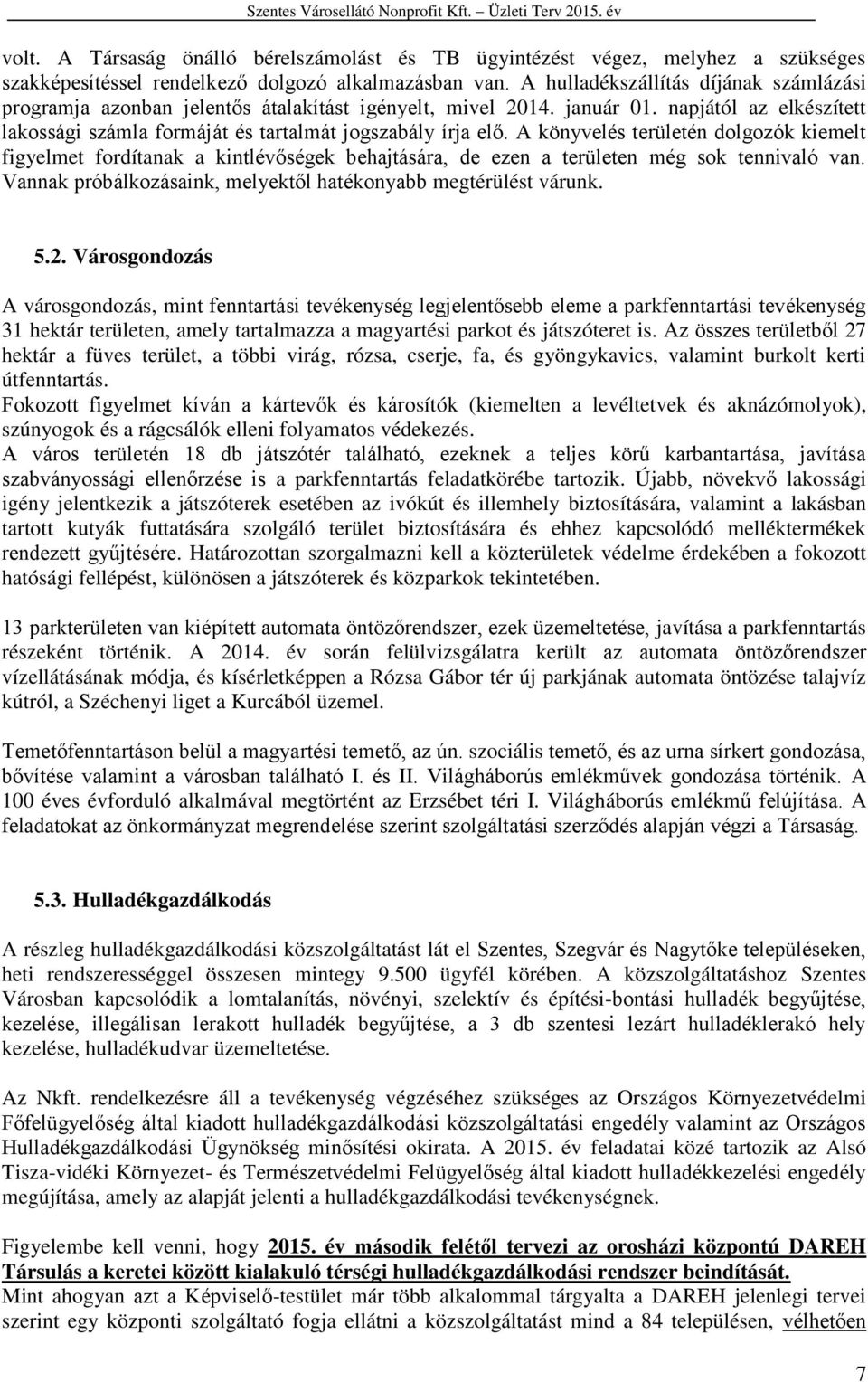 A könyvelés területén dolgozók kiemelt figyelmet fordítanak a kintlévőségek behajtására, de ezen a területen még sok tennivaló van. Vannak próbálkozásaink, melyektől hatékonyabb megtérülést várunk. 5.