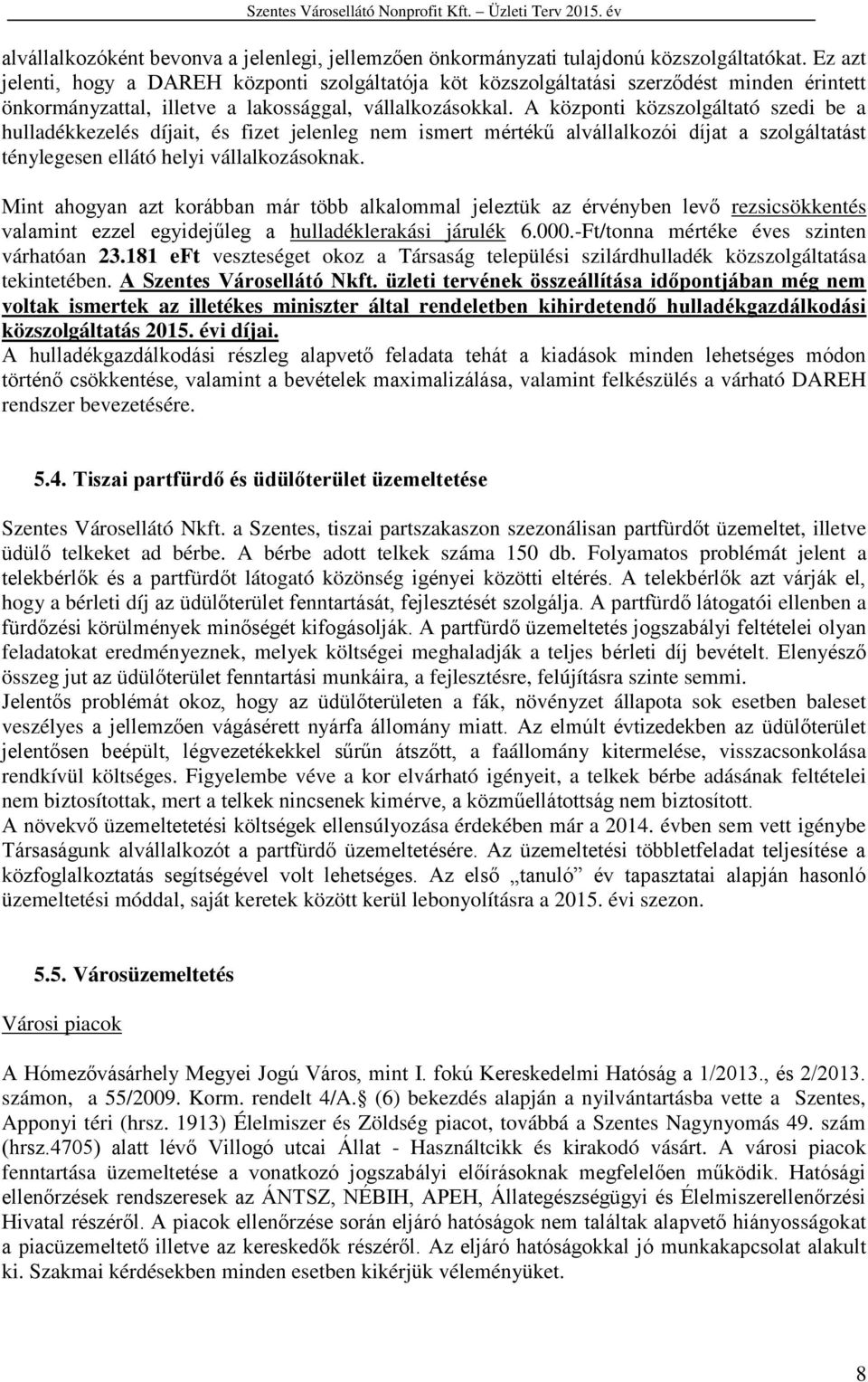 A központi közszolgáltató szedi be a hulladékkezelés díjait, és fizet jelenleg nem ismert mértékű alvállalkozói díjat a szolgáltatást ténylegesen ellátó helyi vállalkozásoknak.