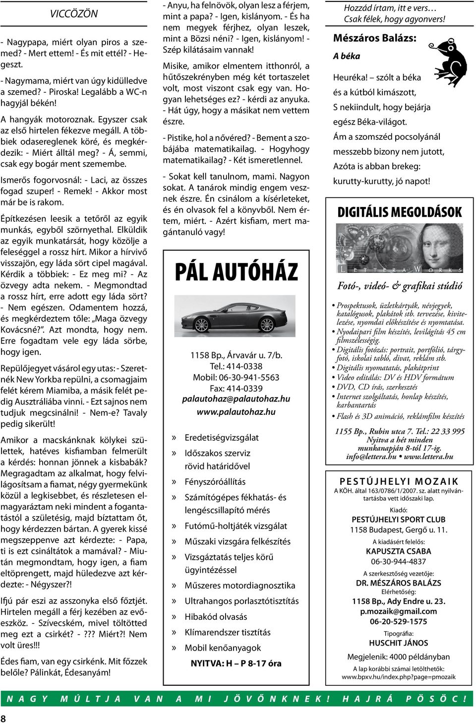 Ismerős fogorvosnál: - Laci, az összes fogad szuper! - Remek! - Akkor most már be is rakom. Építkezésen leesik a tetőről az egyik munkás, egyből szörnyethal.