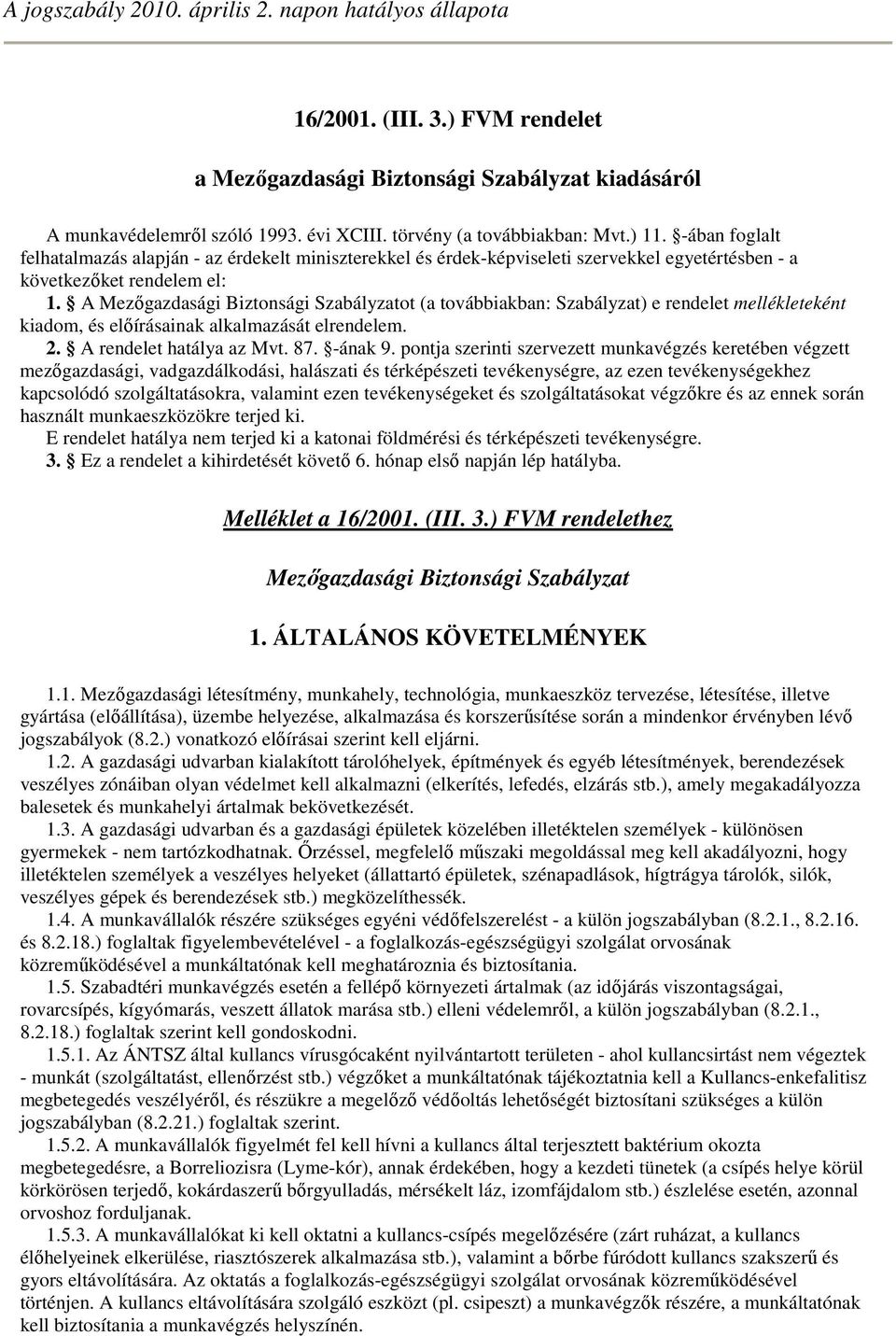 A Mezıgazdasági Biztonsági Szabályzatot (a továbbiakban: Szabályzat) e rendelet mellékleteként kiadom, és elıírásainak alkalmazását elrendelem. 2. A rendelet hatálya az Mvt. 87. -ának 9.