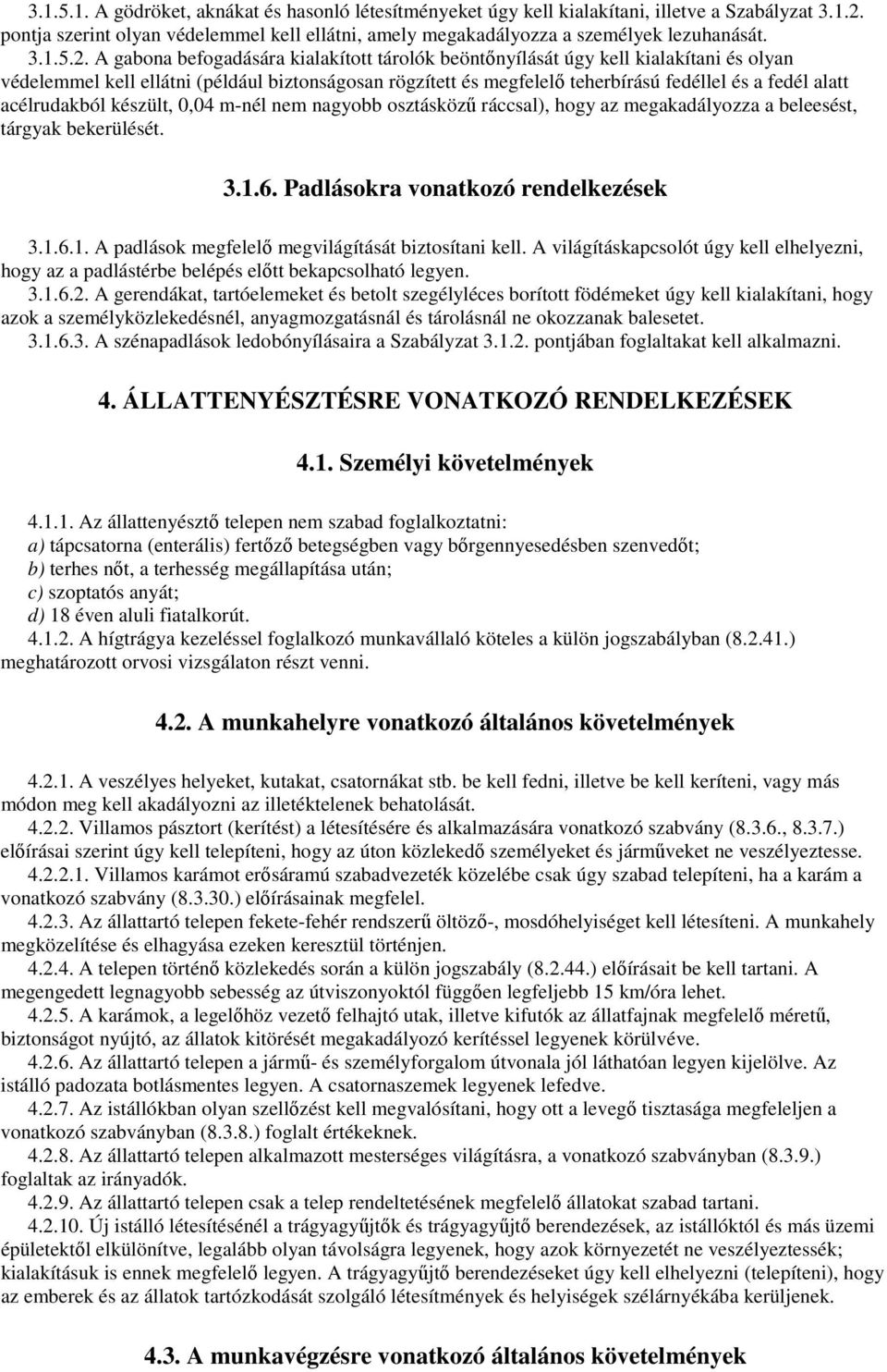 A gabona befogadására kialakított tárolók beöntınyílását úgy kell kialakítani és olyan védelemmel kell ellátni (például biztonságosan rögzített és megfelelı teherbírású fedéllel és a fedél alatt