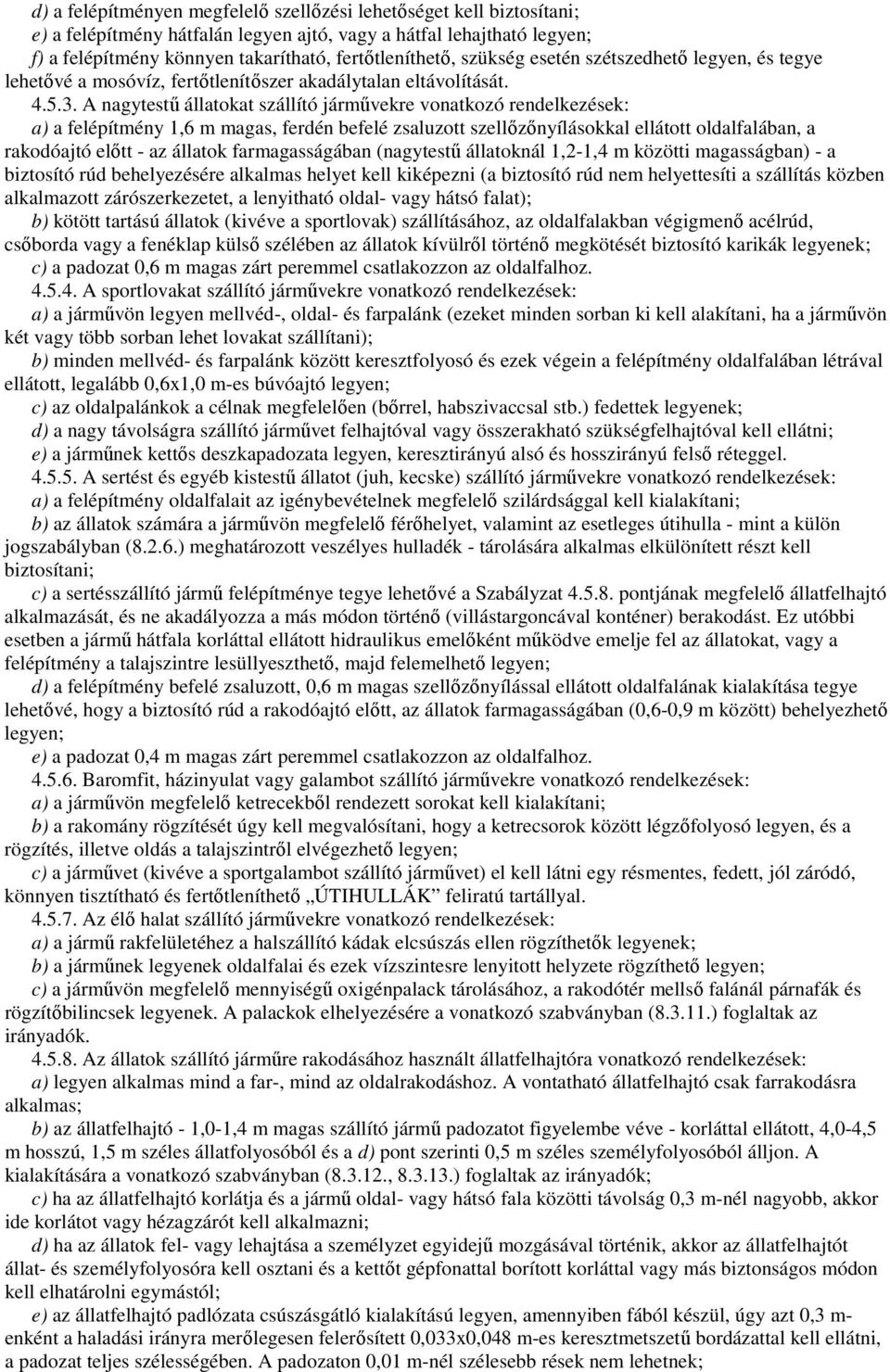 A nagytestő állatokat szállító jármővekre vonatkozó rendelkezések: a) a felépítmény 1,6 m magas, ferdén befelé zsaluzott szellızınyílásokkal ellátott oldalfalában, a rakodóajtó elıtt - az állatok