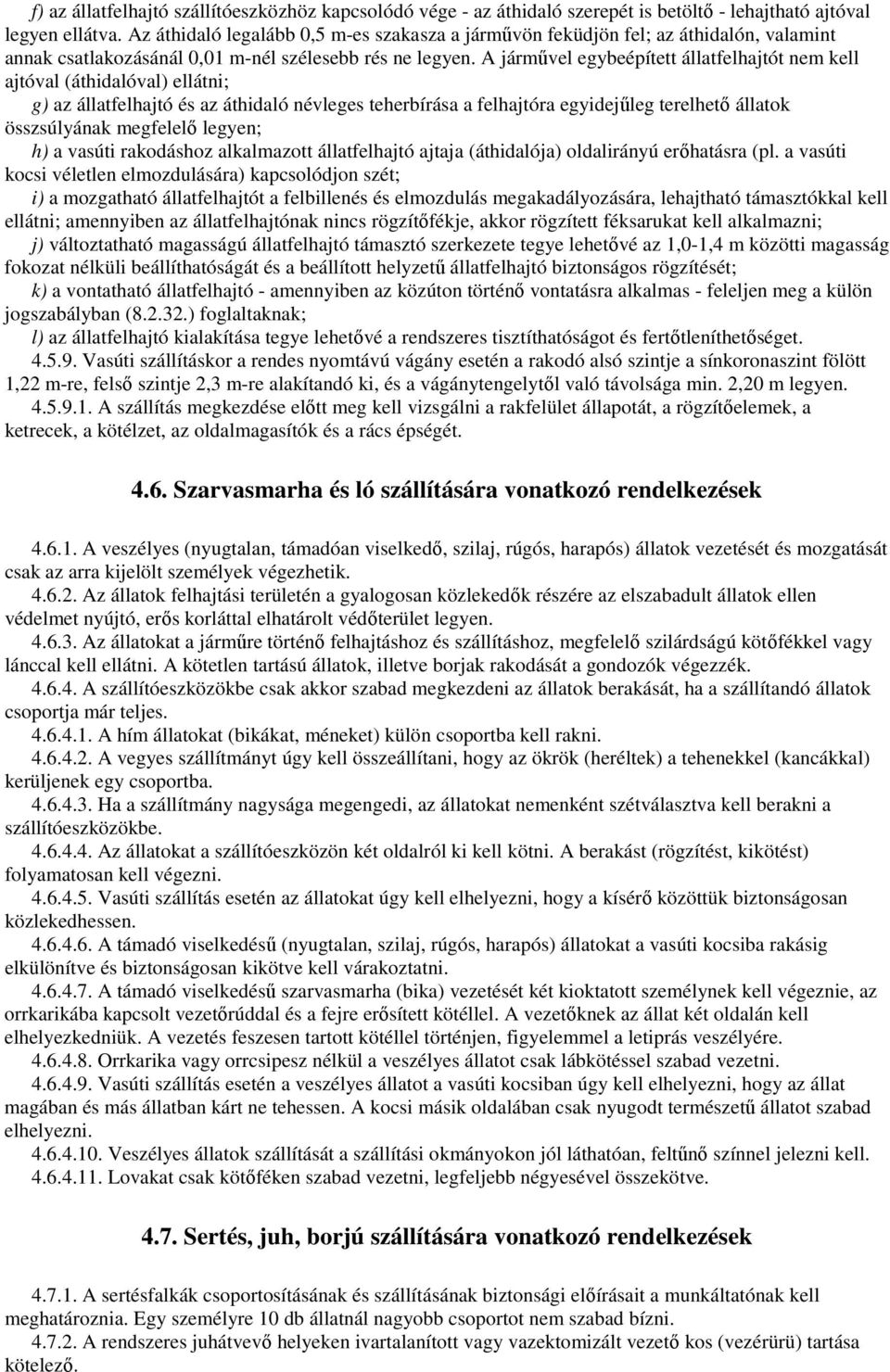 A jármővel egybeépített állatfelhajtót nem kell ajtóval (áthidalóval) ellátni; g) az állatfelhajtó és az áthidaló névleges teherbírása a felhajtóra egyidejőleg terelhetı állatok összsúlyának